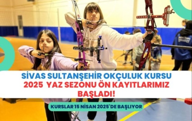 SİVAS SULTANŞEHİR OKÇULUK 2025 YAZ DÖNEMİ KURSU
